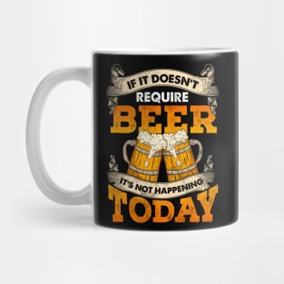 If It Doesn't Require Beer It's Not Happening Today Mug